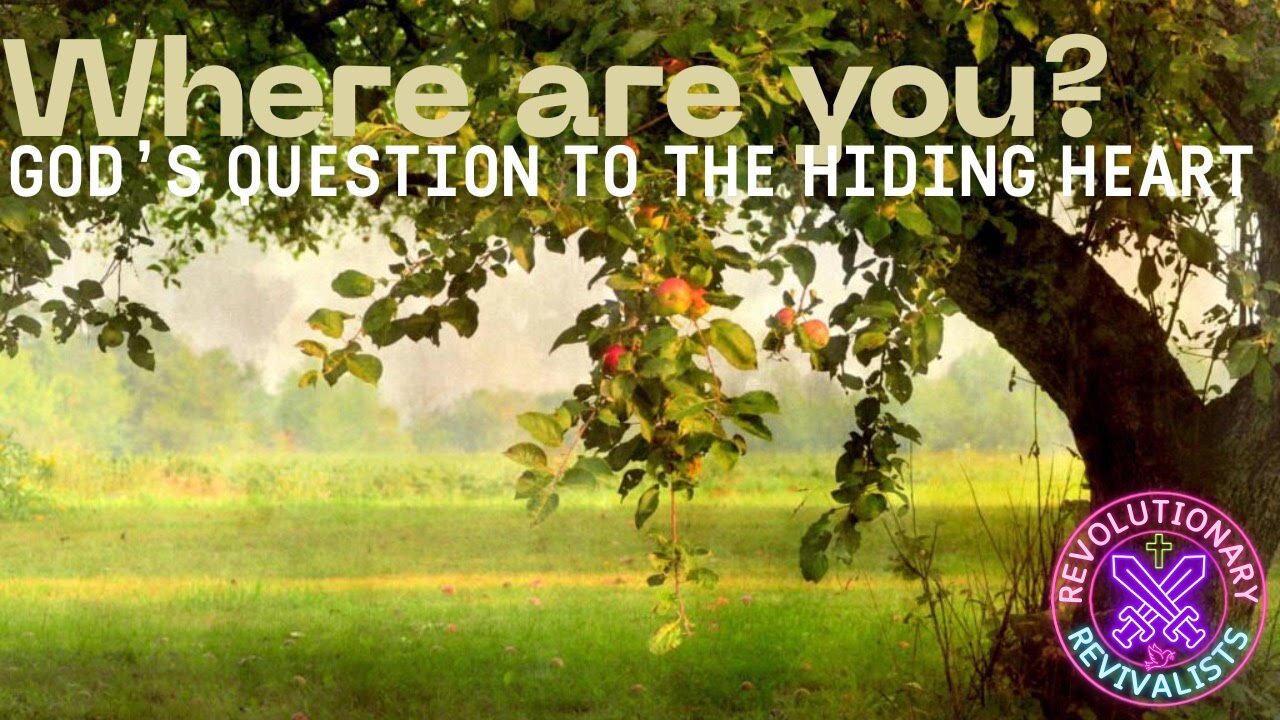 Revolutionary Revivalists EP 58: Where Are You? God’s Question to the Hiding Heart