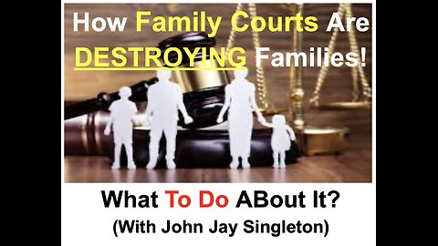 How Family Courts Are DESTROYING Families! What To Do About It? (With John Jay Singleton)