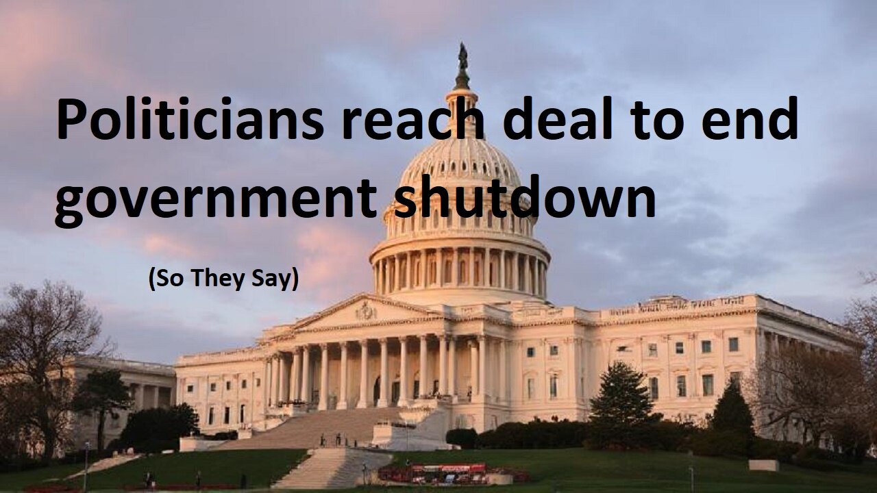 Politicians Reach Deal to End Gov't Shutdown, So They Say