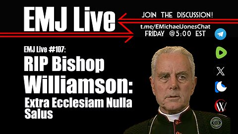 EMJ Live 107: RIP Bishop Williamson: Extra Ecclesiam Nulla Salus