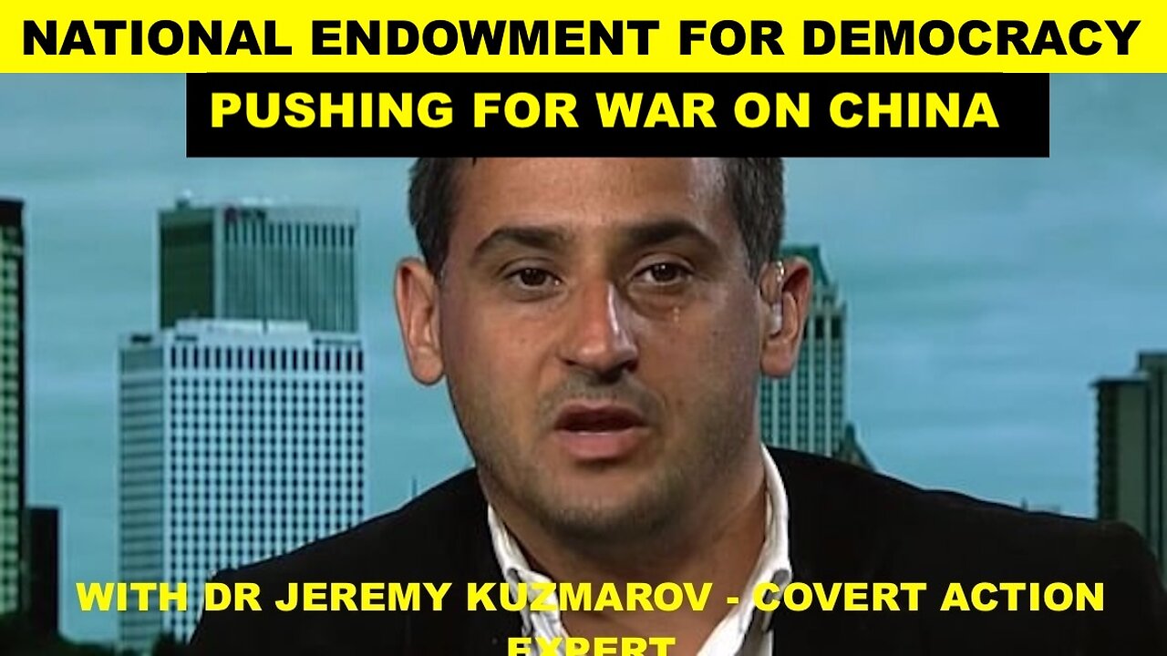 CIA CUTOUT "N.E.D." CONTINUES PUSH FOR WAR ON CHINA - W/DR JEREMY KUZMAROV - COVERT ACTION EXPERT