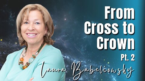 243: Pt. 2 From Cross to Crown | Laura Babeliowsky