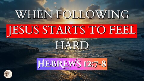 When Following Jesus Starts to Feel Hard | Hebrews Hebrews 12:7-8