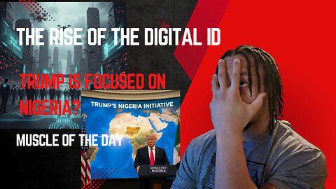 Rise of the Digial ID, Trump on NIgeria?, Muscle of the Day