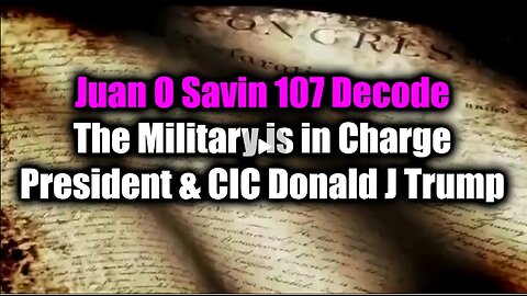 Juan O Savin 107 Decode - The Military is in Charge, President & CIC Donald J Trump