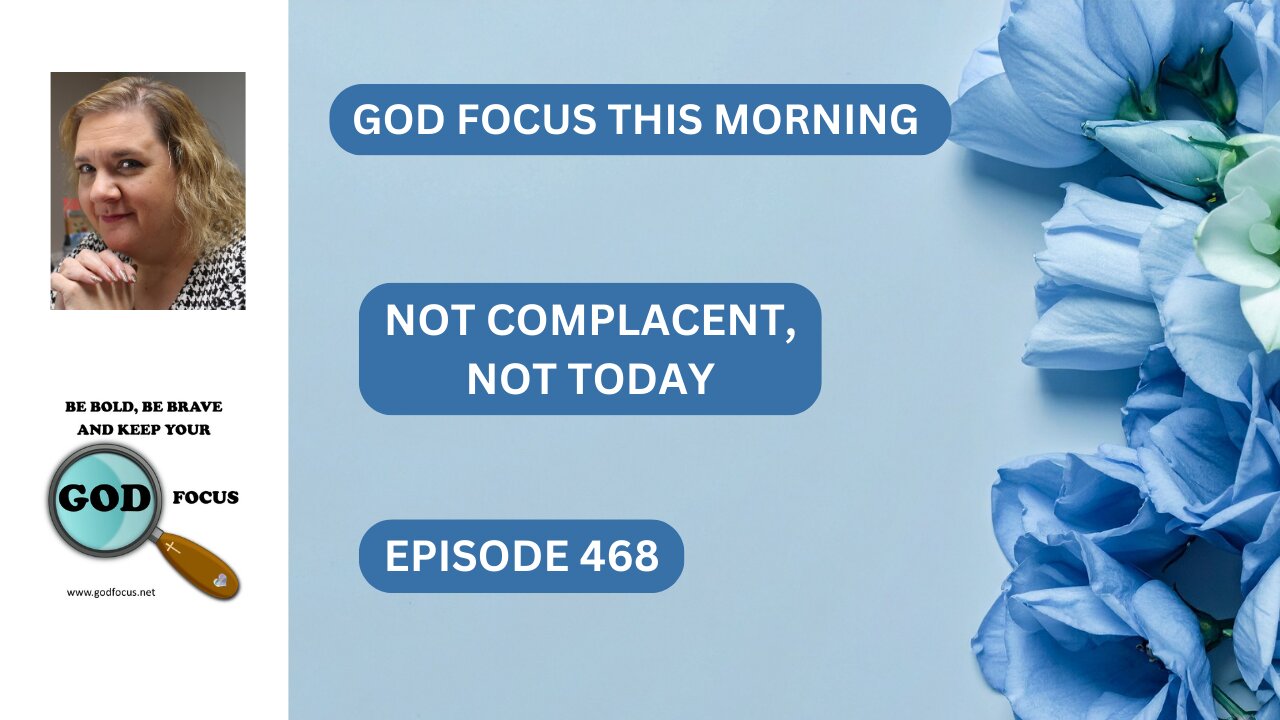 GOD FOCUS THIS MORNING EP468 NOT COMPLACENT, NOT TODAY