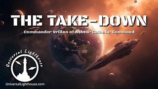 THE TAKE-DOWN ~ Commander Vrillon of Ashtar Galactic Command