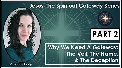 Jesus The Spiritual Gateway Series PART 2: The Veil, The Name, & The Deception