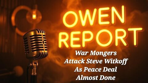 Owen Report - 11-26-25 - War Mongers Attack Steve Witkoff As Peace Deal Almost Done