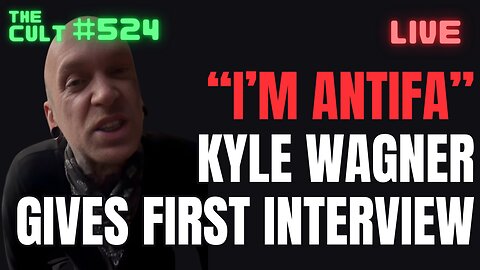 THE CULT #524: "I'm Antifa" Kyle Wagner Gives First Interview. Is He For Real?