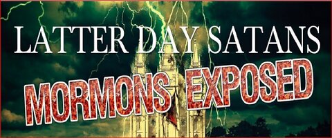 LATTER DAY SATANS MORMONS EXPOSED