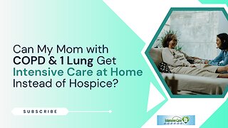 Can My Mom with COPD & 1 Lung Get Intensive Care at Home Instead of Hospice?