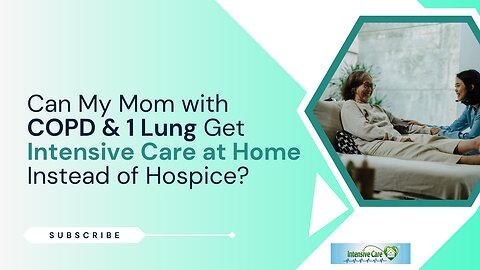Can My Mom with COPD & 1 Lung Get Intensive Care at Home Instead of Hospice?