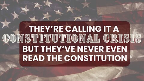 They're Calling it a Constitutional Crisis, But They've Never Even Read the Constitution