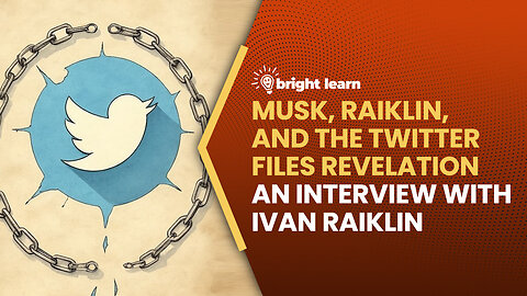 BrightLearn - Musk, Raiklin, and the Twitter Files Revelation, an interview with Ivan Raiklin