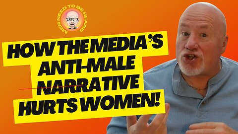 How The Media's Anti-Male Narrative Hurts Women