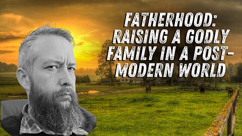 #95: Fatherhood: Raising Godly Families in a Post-modern World – with JD Hall