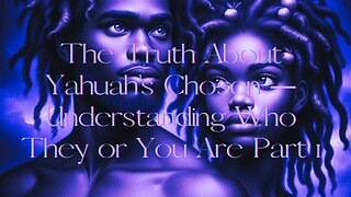 The Truth About Yahuah’s Chosen — Understanding Who They or You Are Part 1