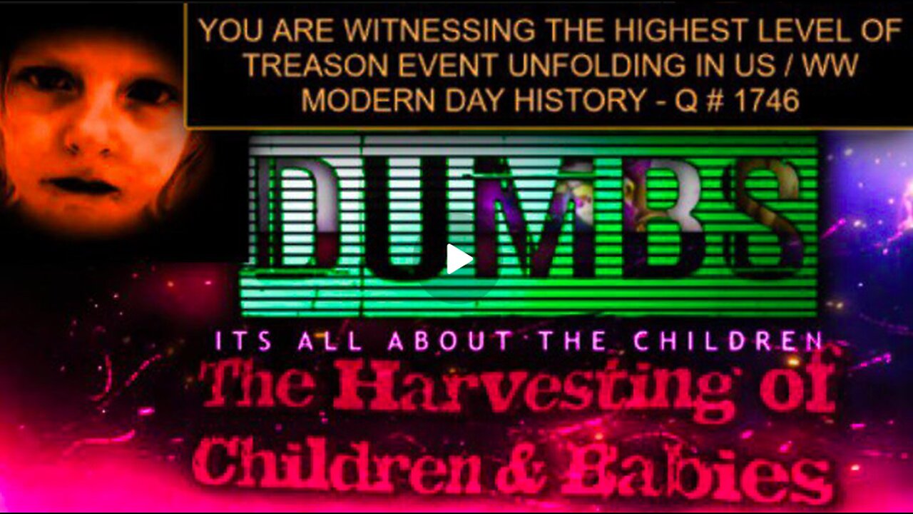 DUMBS - IT'S ALL ABOUT THE CHILDREN - ADRENOCHROME HARVESTING OF BABIES & CHILDREN