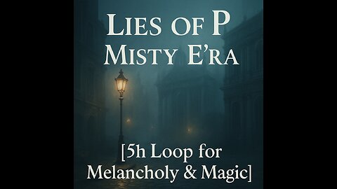 Lies of P – Misty E’ra 5h Loop for Melancholy & Magic