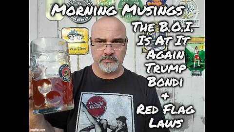 Morning Musings: The B.O.I Is At It Again. Trump, Bondi & Red Flag Laws SMFH