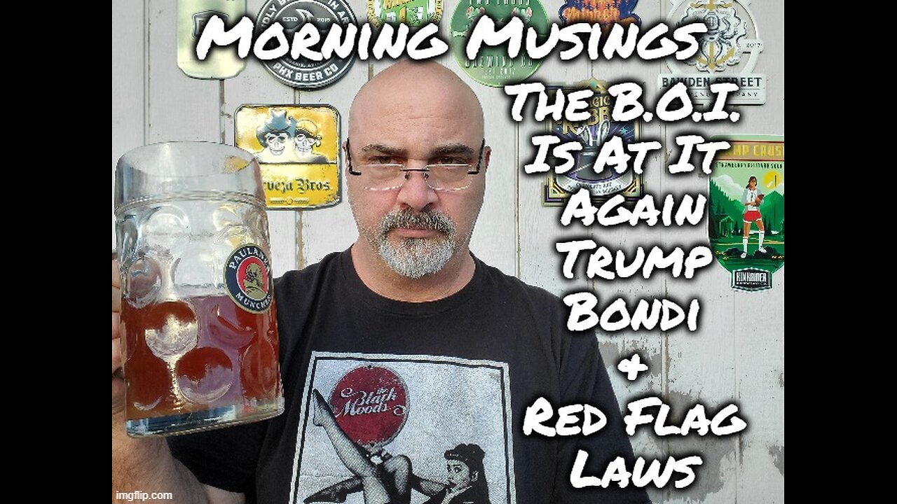 Morning Musings: The B.O.I Is At It Again. Trump, Bondi & Red Flag Laws SMFH