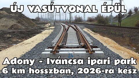 2025.12.12. Teljesen új vasútvonal épül Adony állomásról az Iváncsa ipari parkhoz 6 km hosszban.
