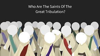 Who Are The Saints Of The Great Tribulation?