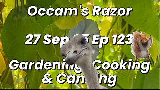 Occam’s Razor Gardening, Cooking & Canning Ep 123