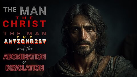 📖 PART 6: THE MAN THE CHRIST, THE MAN THE ANTICHRIST, AND THE ABOMINATION OF DESOLATION 🔥