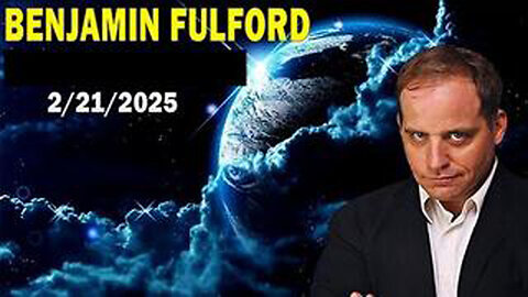 BENJAMIN FULFORD UPDATE FEB 21, 2025 (BENJAMIN FULFORD)