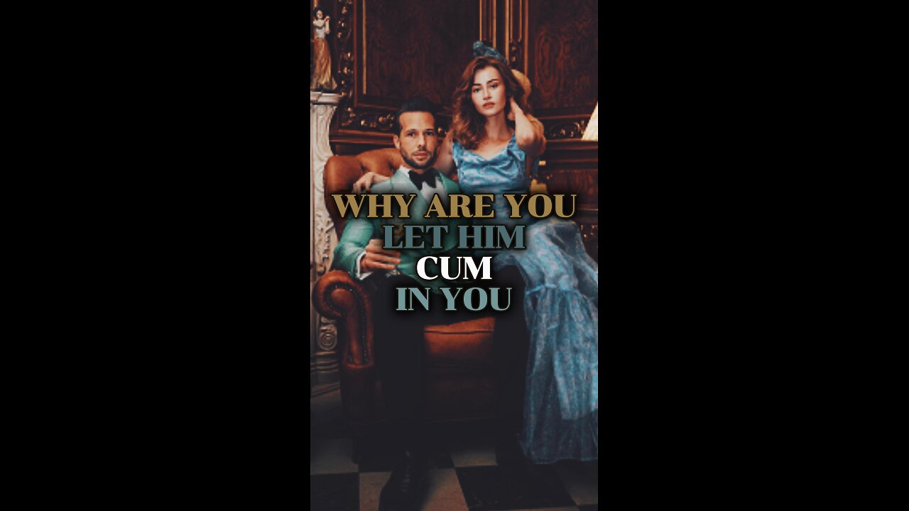 WHY ARE YOU LET HIM CUM IN YOU???