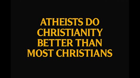 Atheists Do Christianity Better Than Most Christians