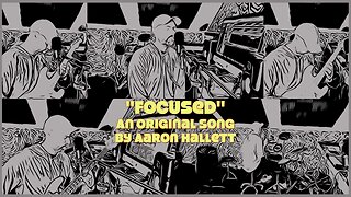 "Focused" an Original Song by Aaron Hallett