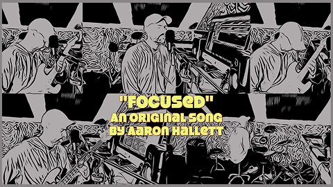 "Focused" an Original Song by Aaron Hallett