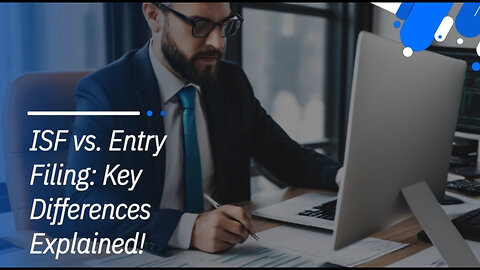 The Fundamental Differences: ISF Filing vs Entry Filing