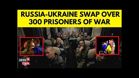 Russia-Ukraine Swap 300 Prisoners: Families Reunite | Prisoners Meet Their Family | War News- N18G