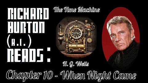 Ep. 10 - Richard Burton (A.I.) Reads : "The Time Machine" by H. G. Wells