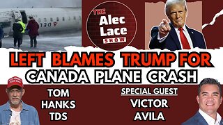 Guest: Victor Avila | Left Blames Trump For Canada Plane Crash | Tom Hanks TDS | The Alec Lace Show