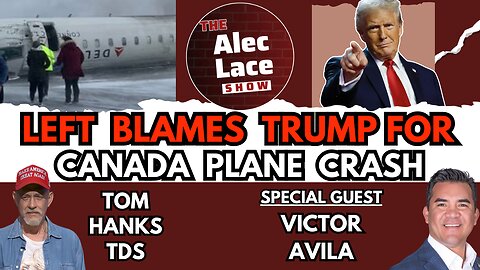 Guest: Victor Avila | Left Blames Trump For Canada Plane Crash | Tom Hanks TDS | The Alec Lace Show