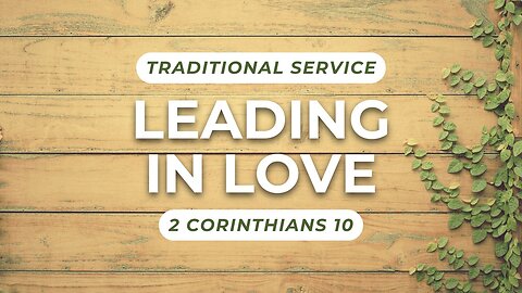 Leading in Love — 2 Corinthians 10 (Traditional Worship)