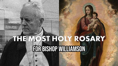 The Most Holy Rosary (Montford Method) for Bishop Williamson