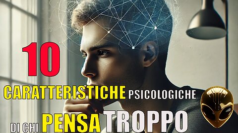 10 Caratteristiche Psicologiche di chi pensa Troppo