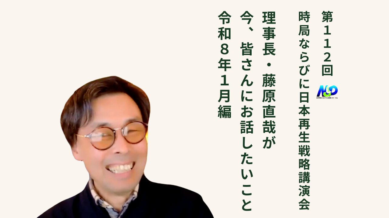第112回NSP時局ならびに日本再生戦略講演会 / 藤原理事長が今、お話したいこと 令和8年12月編