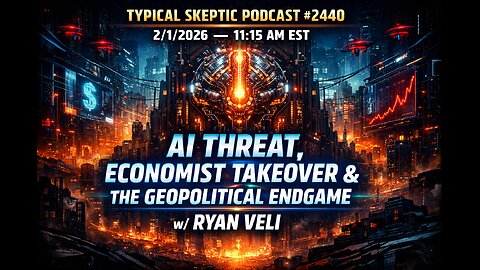 AI Threat, Economist Takeover & The Geopolitical Endgame — Ryan Veli - Typical Skeptic # 2440