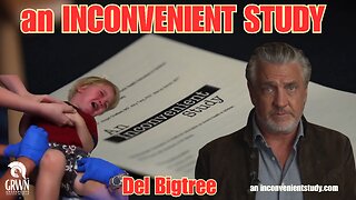A MUST SEE! - AN INCONVENIENT STUDY - DEL BIGTREE - PLEASE SHARE!!!