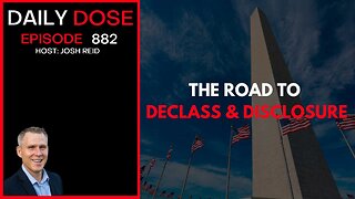 The Road To Declass & Disclosure | Ep. 882 The Daily Dose