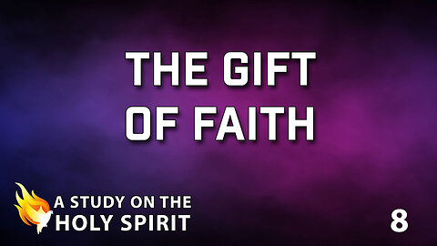 A STUDY ON THE HOLY SPIRIT Part 8: The Gift of Faith