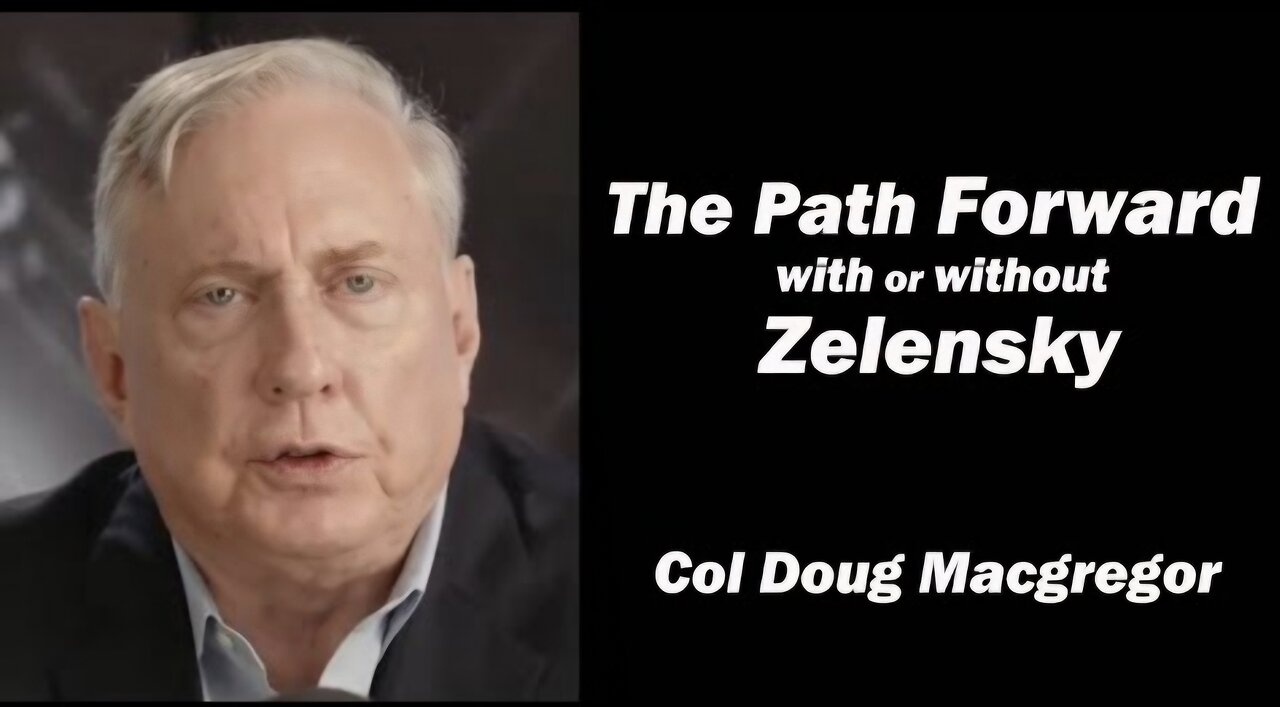 Col Doug Macgregor: The Path Forward with or without Zelensky