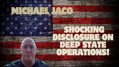 Michael Jaco – Shocking Disclosure on Deep State Operations!!!